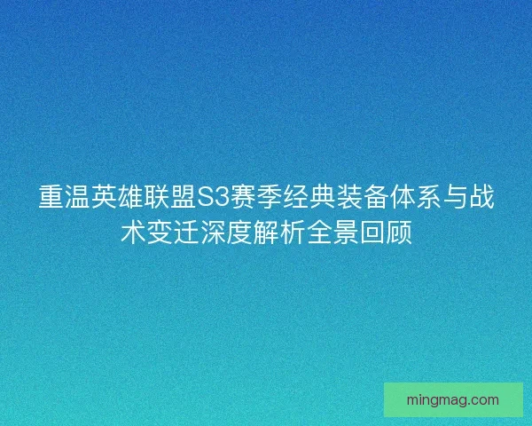 重温英雄联盟S3赛季经典装备体系与战术变迁深度解析全景回顾