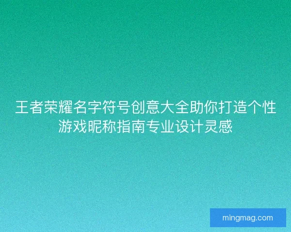 王者荣耀名字符号创意大全助你打造个性游戏昵称指南专业设计灵感